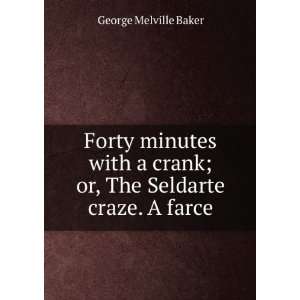   crank; or, The Seldarte craze. A farce George Melville Baker Books