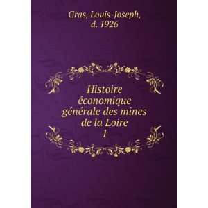   nÃ©rale des mines de la Loire. 1 Louis Joseph, d. 1926 Gras Books