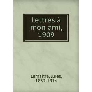    Lettres Ã  mon ami, 1909 Jules, 1853 1914 LemaÃ®tre Books