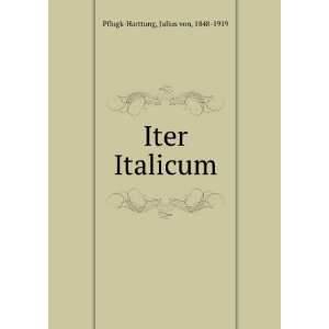    Iter Italicum Julius von, 1848 1919 Pflugk Harttung Books