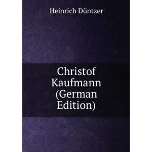    Christof Kaufmann (German Edition) Heinrich DÃ¼ntzer Books