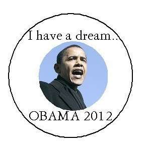HAVE A DREAM  OBAMA 2012 ~ 1.25 MAGNET ~ Barack Martin Luther 