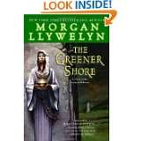 The Greener Shore A Novel of the Druids of Hibernia by Morgan 