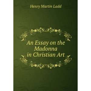   on the Madonna in Christian Art Henry Martin Ladd  Books