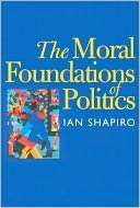   The Moral Foundations of Politics by Ian Shapiro 