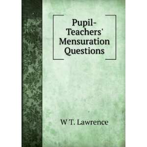    Pupil Teachers Mensuration Questions W T. Lawrence Books