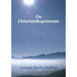 On Chlorimidoquinones . Lemuel Charles Raiford  Books