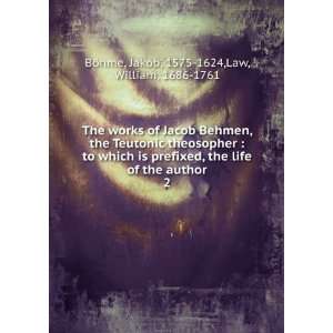  The works of Jacob Behmen, the Teutonic theosopher  to 