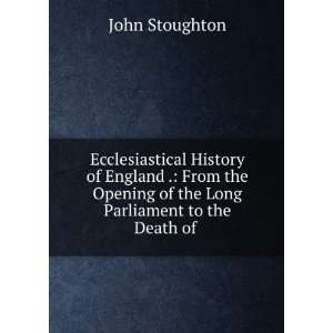   of the Long Parliament to the Death of . John Stoughton Books