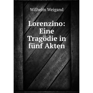   Lorenzino Eine TragÃ¶die in fÃ¼nf Akten Wilhelm Weigand Books