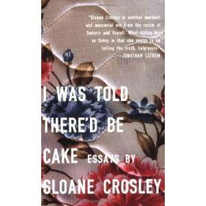 I Was Told Thered Be Cake Essays [Paperback] Sloane 