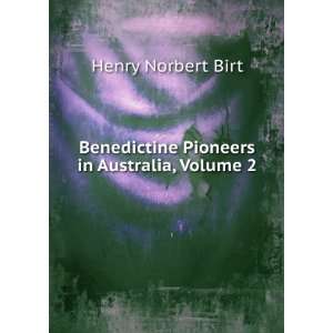   Benedictine Pioneers in Australia, Volume 2 Henry Norbert Birt Books