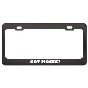  Got Moses? Boy Name Black Metal License Plate Frame Holder 