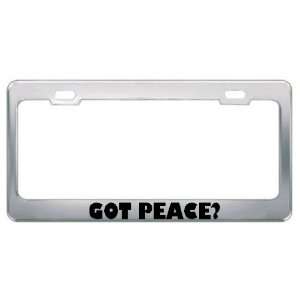    Got Peace? Metal License Plate Frame Holder Border Tag Automotive