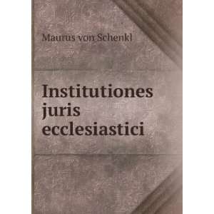    Institutiones juris ecclesiastici Maurus von Schenkl Books