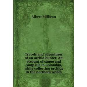   while collecting orchids in the northern Andes Albert Millican Books