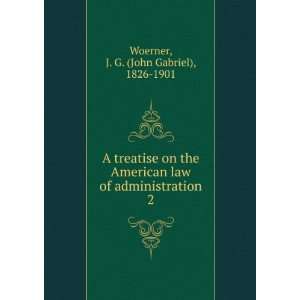   of administration. 2 J. G. (John Gabriel), 1826 1901 Woerner Books