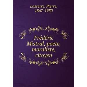  Mistral, poete, moraliste, citoyen Pierre, 1867 1930 Lasserre Books