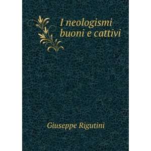  I neologismi buoni e cattivi. Giuseppe Rigutini Books