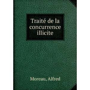 TraiteÌ de la concurrence illicite Alfred Moreau  Books