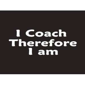  #219 I Coach Therefore I am Bumper Sticker / Vinyl Decal 
