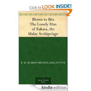 Blown to Bits The Lonely Man of Rakata, the Malay Archipelago R. M 