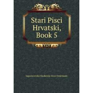  Stari Pisci Hrvatski, Book 5 Jugoslavenska Akademija Znan 