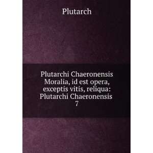   exceptis vitis, reliqua Plutarchi Chaeronensis . 7 Plutarch Books