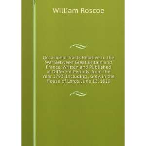   . Grey, in the House of Lords, June 13, 1810 William Roscoe Books