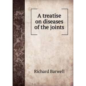    A treatise on diseases of the joints Richard Barwell Books