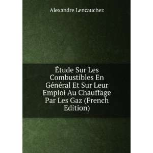   Au Chauffage Par Les Gaz (French Edition) Alexandre Lencauchez Books