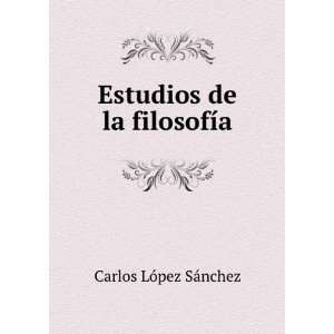    Estudios de la filosofÃ­a Carlos LÃ³pez SÃ¡nchez Books