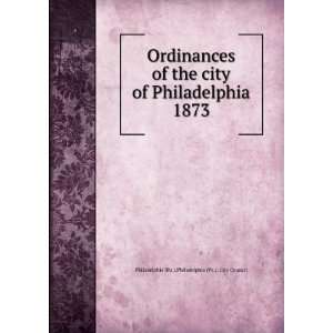Ordinances of the city of Philadelphia 1873 Philadelphia (Pa.). City 