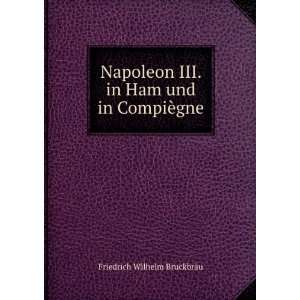  Napoleon III. in Ham und in CompiÃ¨gne Friedrich 