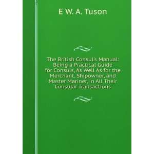 com The British Consuls Manual Being a Practical Guide for Consuls 
