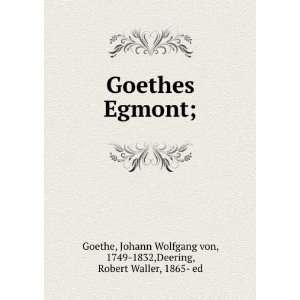   Wolfgang von, 1749 1832,Deering, Robert Waller, 1865  ed Goethe Books
