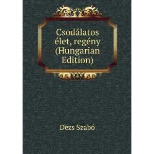  CsodÃ¡latos Ã©let, regÃ©ny (Hungarian Edition) Dezs 