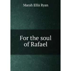  For the soul of Rafael Marah Ellis Ryan Books