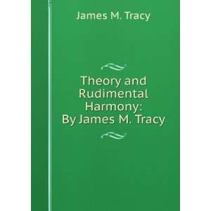  Theory and Rudimental Harmony By James M. Tracy James M 