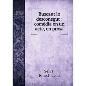 Buscant lo desconegut  comÃ¨dia en un acte, en prosa Enrich de la 