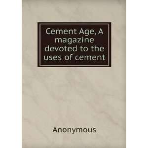  Cement Age, A magazine devoted to the uses of cement 