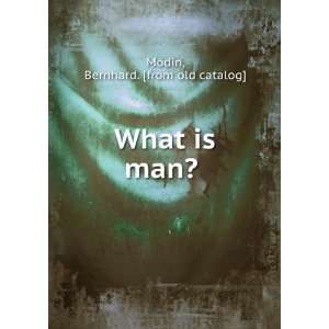  What is man? Bernhard. [from old catalog] Modin Books
