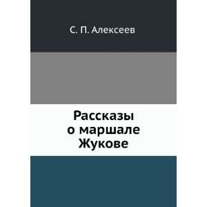 Rasskazy o marshale Zhukove (in Russian language) S. P. Alekseev 