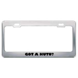  Got A Hutu? Nationality Country Metal License Plate Frame 