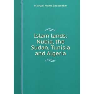   Nubia, the Sudan, Tunisia and Algeria Michael Myers Shoemaker Books