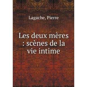   Les deux mÃ¨res  scÃ¨nes de la vie intime Pierre Lagache Books