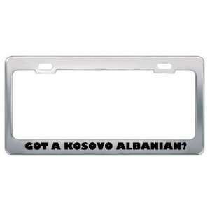 Got A Kosovo Albanian? Nationality Country Metal License Plate Frame 