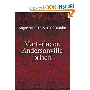  Martyria; or, Andersonville prison. Augustus C. 1829 1905 