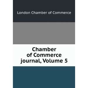   of Commerce journal, Volume 5 London Chamber of Commerce Books