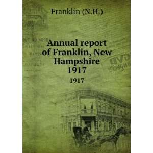   Annual report of Franklin, New Hampshire. 1917 Franklin (N.H.) Books